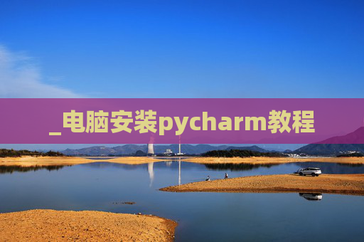 _电脑安装pycharm教程